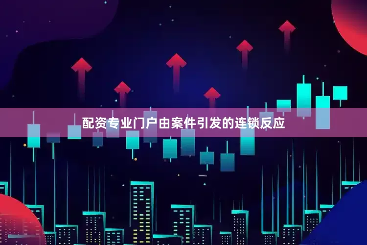 配资专业门户由案件引发的连锁反应