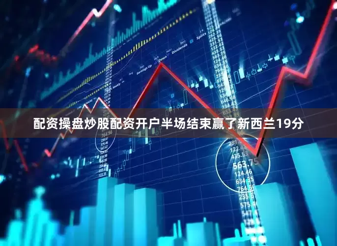 配资操盘炒股配资开户半场结束赢了新西兰19分