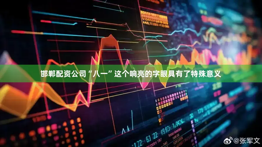 邯郸配资公司“八一”这个响亮的字眼具有了特殊意义