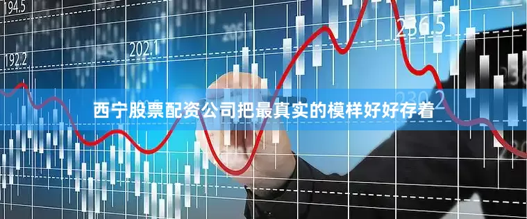 西宁股票配资公司把最真实的模样好好存着