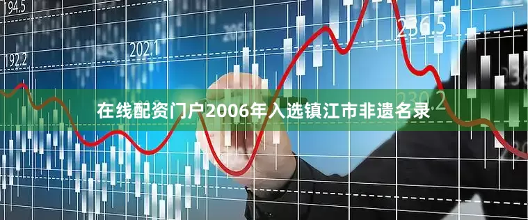 在线配资门户2006年入选镇江市非遗名录