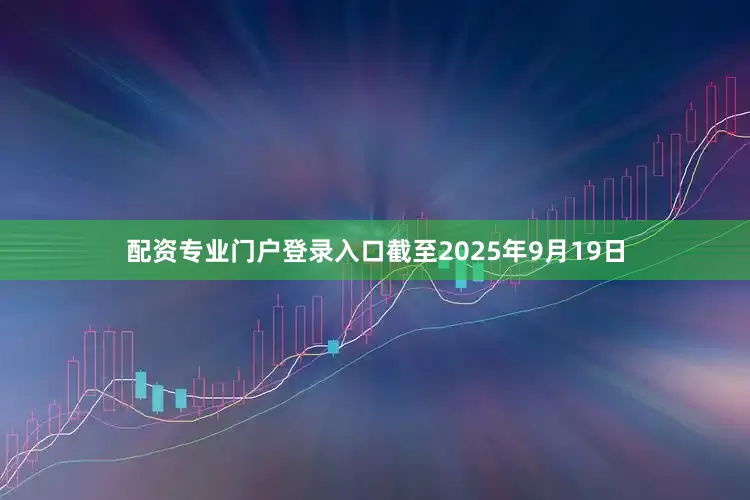 配资专业门户登录入口截至2025年9月19日