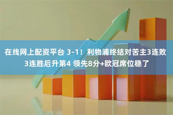 在线网上配资平台 3-1！利物浦终结对苦主3连败 3连胜后升第4 领先8分+欧冠席位稳了